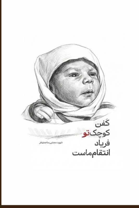 کفن کوچک تو فریاد انتقام ماست